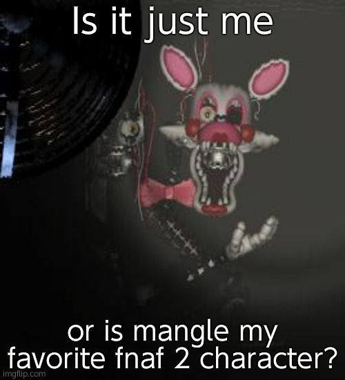 Mangle | Is it just me; or is mangle my favorite fnaf 2 character? | image tagged in mangle | made w/ Imgflip meme maker