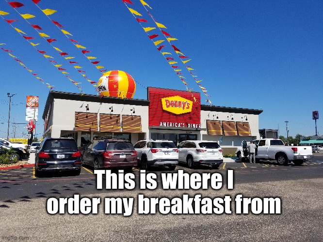 Denny's - America's Diner | This is where I order my breakfast from | image tagged in texas,new,house,girl,breakfast,fresh | made w/ Imgflip meme maker