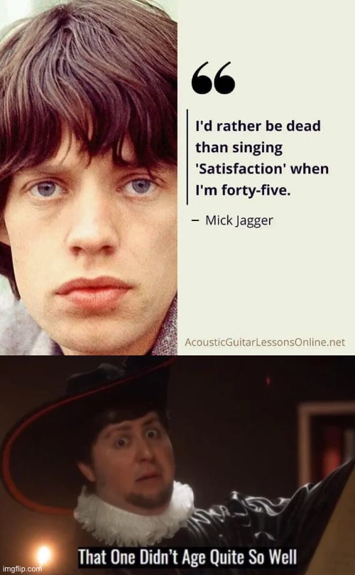 Mick Jagger | image tagged in that one didn't age quite well,satisfaction,mick jagger | made w/ Imgflip meme maker
