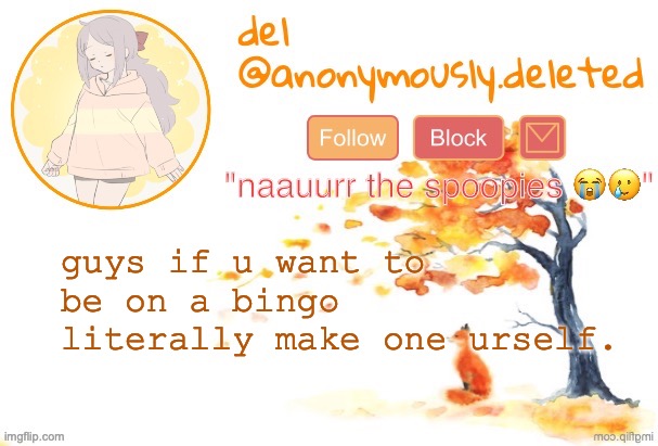 idk like anyone can make a bingo and im so bored i will do any bingo i see | guys if u want to be on a bingo literally make one urself. | image tagged in del announcement fall | made w/ Imgflip meme maker