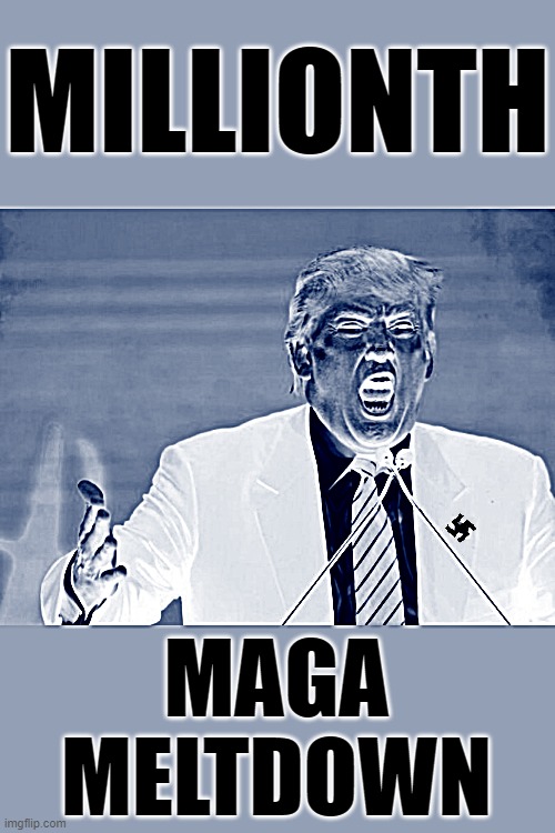 trump the nonstop crybaby yelling | MILLIONTH; MAGA
MELTDOWN | image tagged in trump yelling,maga,fascist,dictator,nazi,change my mind | made w/ Imgflip meme maker