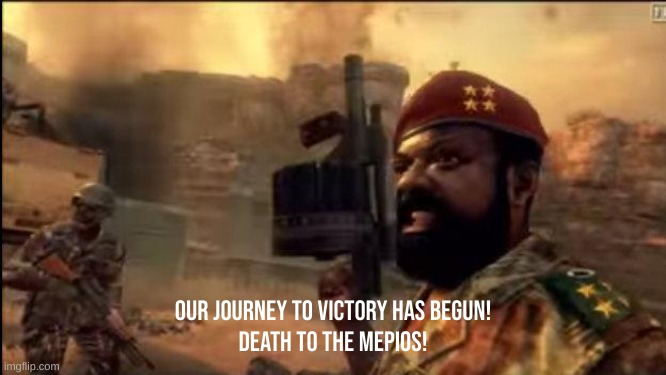savimbi mpla | our journey to victory has begun!
Death to the Mepios! | image tagged in savimbi mpla | made w/ Imgflip meme maker