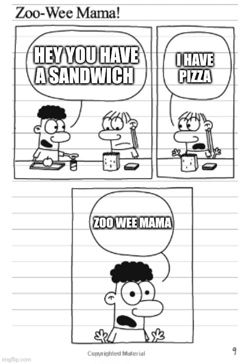 zoo wee mama | HEY YOU HAVE A SANDWICH I HAVE PIZZA ZOO WEE MAMA | image tagged in zoo wee mama | made w/ Imgflip meme maker