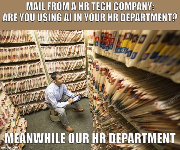 Lots of paper | MAIL FROM A HR TECH COMPANY: ARE YOU USING AI IN YOUR HR DEPARTMENT? MEANWHILE OUR HR DEPARTMENT | image tagged in lots of paper | made w/ Imgflip meme maker