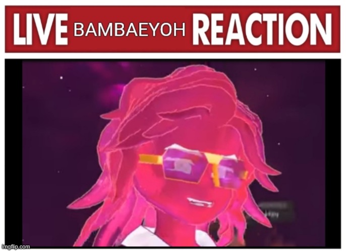 Live BamBaeYoh Reaction | image tagged in live bambaeyoh reaction | made w/ Imgflip meme maker