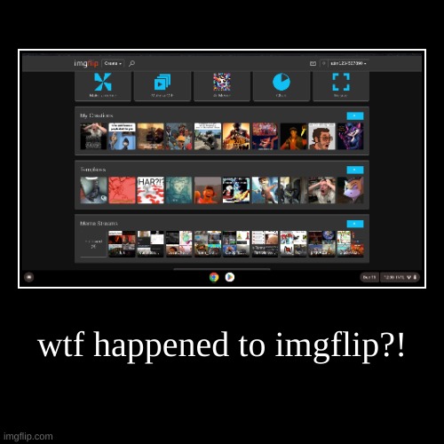 WTF?! | wtf happened to imgflip?! | | image tagged in funny,memes,imgflip,wtf,cartoon | made w/ Imgflip demotivational maker