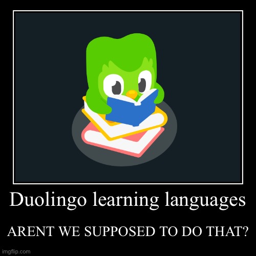 Huh | Duolingo learning languages | ARENT WE SUPPOSED TO DO THAT? | image tagged in funny,demotivationals | made w/ Imgflip demotivational maker