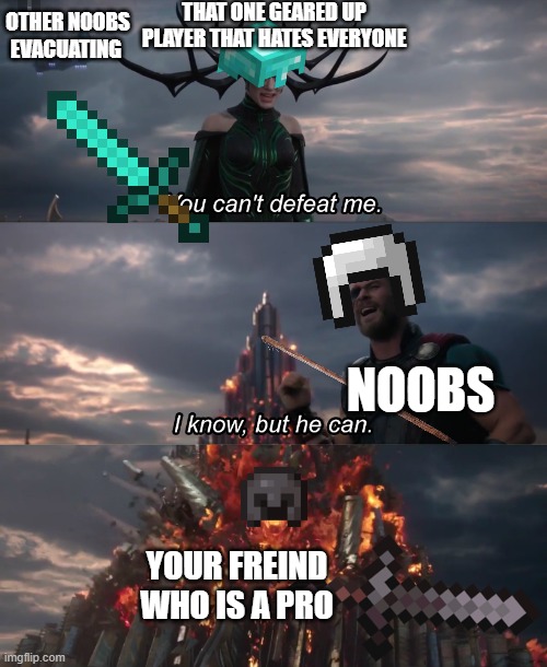 you cant beat me | THAT ONE GEARED UP PLAYER THAT HATES EVERYONE; OTHER NOOBS EVACUATING; NOOBS; YOUR FREIND WHO IS A PRO | image tagged in you cant beat me,minecraft | made w/ Imgflip meme maker