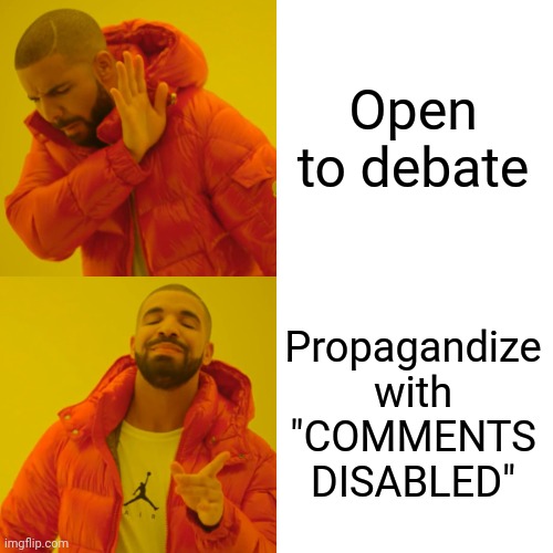 Drake Hotline Bling Meme | Open to debate Propagandize with "COMMENTS DISABLED" | image tagged in memes,drake hotline bling | made w/ Imgflip meme maker