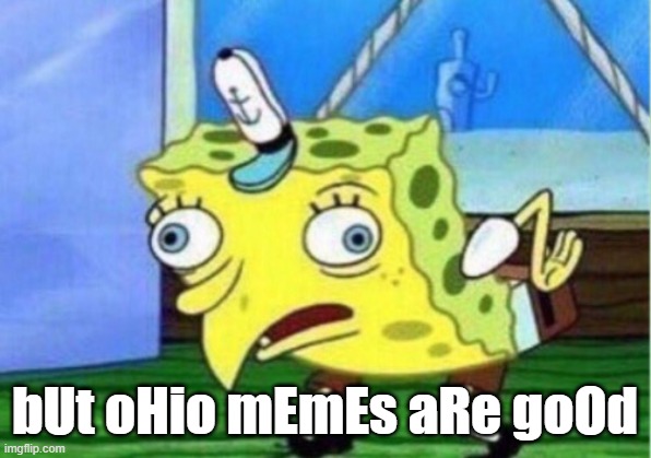 there really not tho | bUt oHio mEmEs aRe goOd | image tagged in memes,mocking spongebob | made w/ Imgflip meme maker