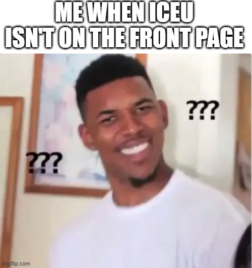 Nick Young | ME WHEN ICEU ISN'T ON THE FRONT PAGE | image tagged in nick young | made w/ Imgflip meme maker