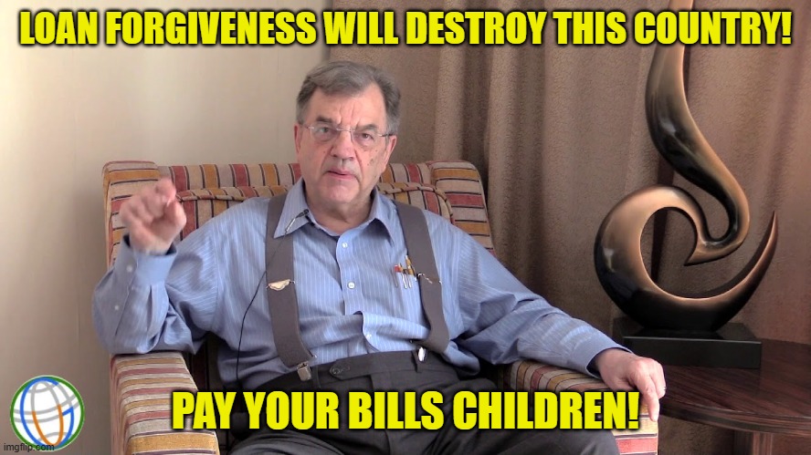 LOAN FORGIVENESS WILL DESTROY THIS COUNTRY! PAY YOUR BILLS CHILDREN! | made w/ Imgflip meme maker