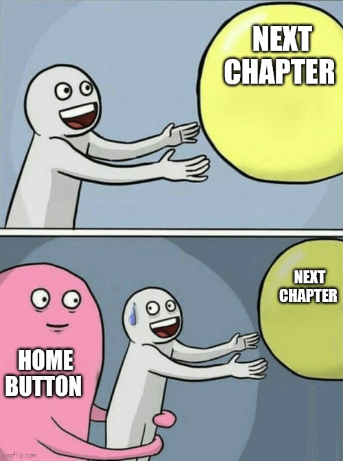 Next chapter | NEXT CHAPTER; NEXT CHAPTER; HOME BUTTON | image tagged in memes,next,manga | made w/ Imgflip meme maker
