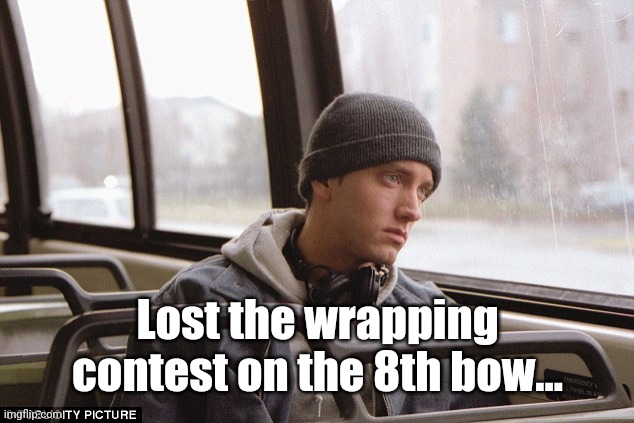 Depressed Eminem | Lost the wrapping contest on the 8th bow... | image tagged in depressed eminem | made w/ Imgflip meme maker