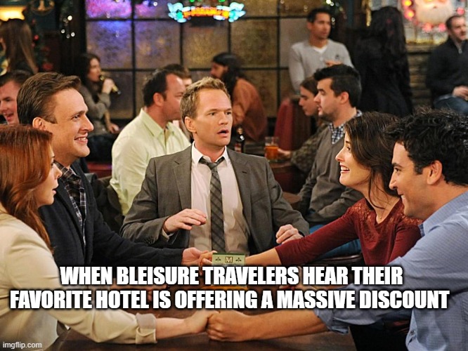 How I Met Your Mother | WHEN BLEISURE TRAVELERS HEAR THEIR FAVORITE HOTEL IS OFFERING A MASSIVE DISCOUNT | image tagged in how i met your mother | made w/ Imgflip meme maker