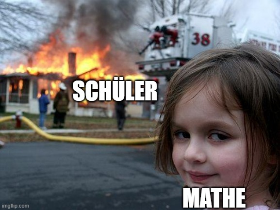 Disaster Girl Meme | SCHÜLER; MATHE | image tagged in memes,disaster girl | made w/ Imgflip meme maker
