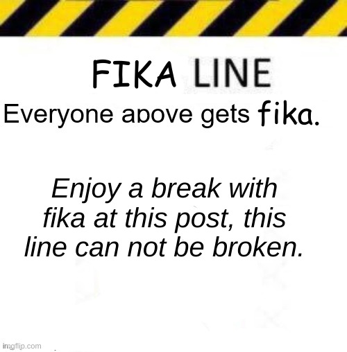 Limited edition. | FIKA; fika. Enjoy a break with fika at this post, this line can not be broken. | image tagged in _____ line | made w/ Imgflip meme maker
