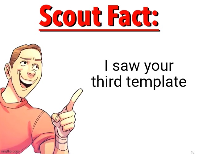 Scout Fact | I saw your third template | image tagged in scout fact | made w/ Imgflip meme maker
