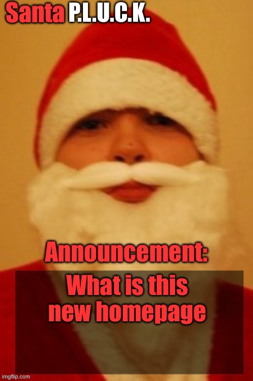 Santapluck announcement | What is this new homepage | image tagged in santapluck announcement | made w/ Imgflip meme maker