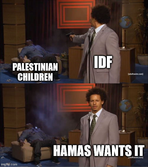 Who Killed Hannibal Meme | IDF; PALESTINIAN CHILDREN; HAMAS WANTS IT | image tagged in memes,who killed hannibal | made w/ Imgflip meme maker