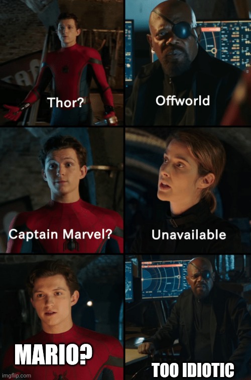Meme | MARIO? TOO IDIOTIC | image tagged in thor off-world captain marvel unavailable | made w/ Imgflip meme maker