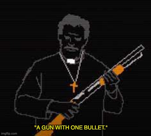 A Gun With One Bullet | "A GUN WITH ONE BULLET." | image tagged in a gun with one bullet | made w/ Imgflip meme maker