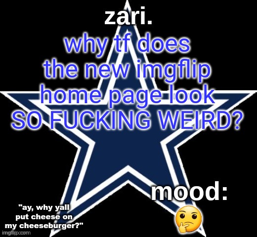 zari.'s Dallas Cowboys announcement temp | why tf does the new imgflip home page look SO FUCKING WEIRD? 🤔 | image tagged in zari 's dallas cowboys announcement temp | made w/ Imgflip meme maker