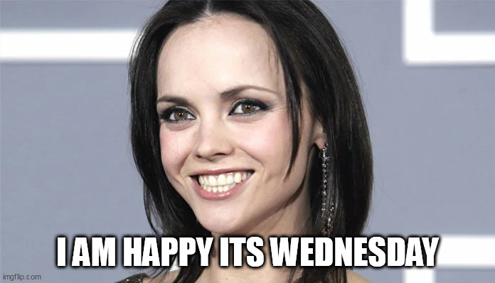 I am happy its wednesday | I AM HAPPY ITS WEDNESDAY | image tagged in christina ricci,funny,wednesday,wednesday addams | made w/ Imgflip meme maker