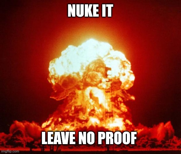 Nuke | NUKE IT LEAVE NO PROOF | image tagged in nuke | made w/ Imgflip meme maker