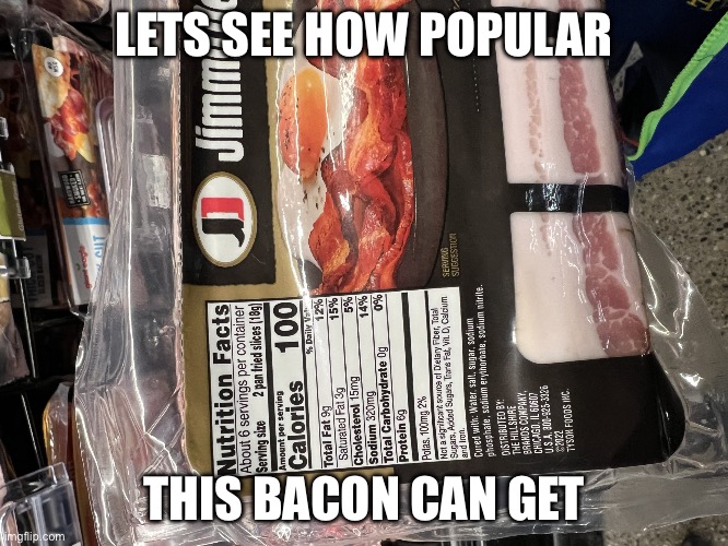 Yum | LETS SEE HOW POPULAR; THIS BACON CAN GET | image tagged in bacon,lets see how popular,funny | made w/ Imgflip meme maker