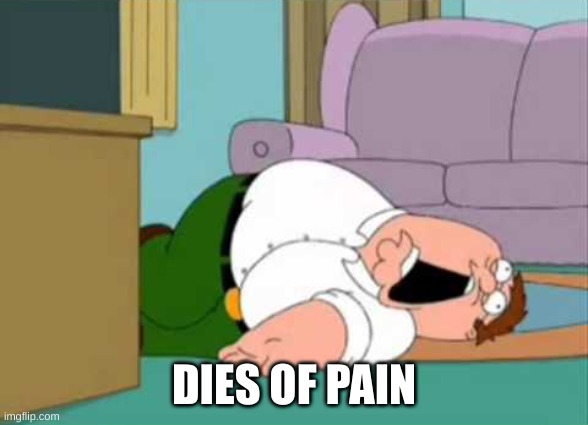 Dead Peter Griffin | DIES OF PAIN | image tagged in dead peter griffin | made w/ Imgflip meme maker