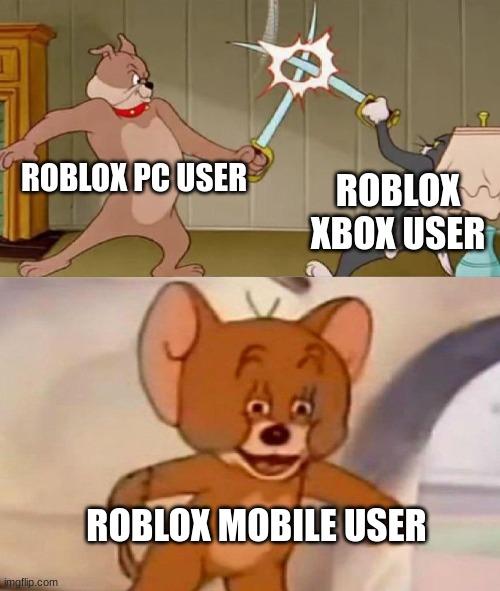 Pc vs xbox | ROBLOX PC USER; ROBLOX XBOX USER; ROBLOX MOBILE USER | image tagged in tom and jerry swordfight | made w/ Imgflip meme maker
