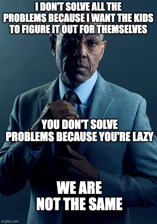 Gojo vs Beerus | I DON'T SOLVE ALL THE PROBLEMS BECAUSE I WANT THE KIDS TO FIGURE IT OUT FOR THEMSELVES; YOU DON'T SOLVE PROBLEMS BECAUSE YOU'RE LAZY; WE ARE NOT THE SAME | image tagged in gus fring we are not the same,dragon ball z | made w/ Imgflip meme maker