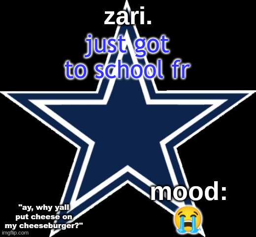 zari.'s Dallas Cowboys announcement temp | just got to school fr; 😭 | image tagged in zari 's dallas cowboys announcement temp | made w/ Imgflip meme maker