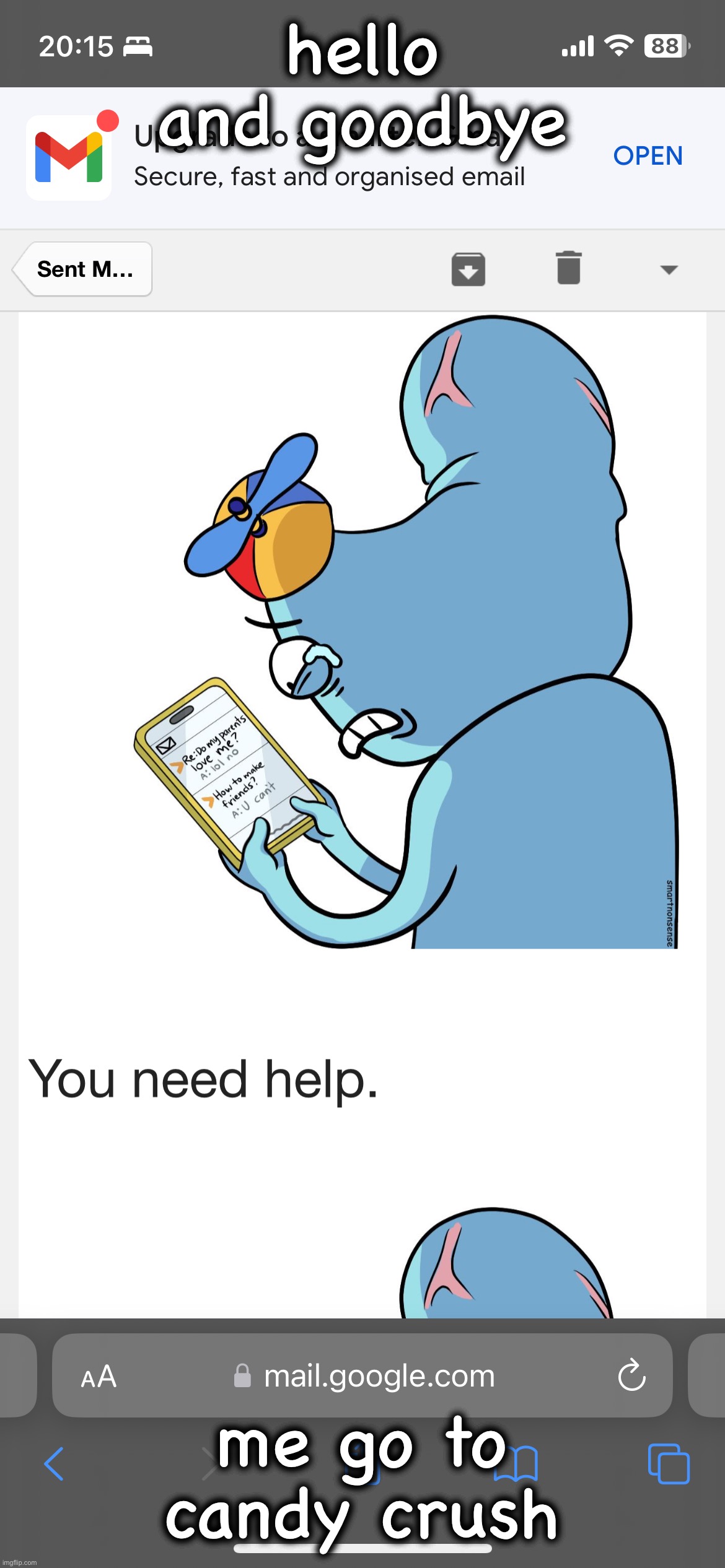 durd how to make friends | hello and goodbye; me go to candy crush | image tagged in durd how to make friends | made w/ Imgflip meme maker