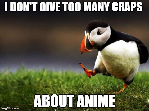 Unpopular Opinion Puffin | I DON'T GIVE TOO MANY CRAPS  ABOUT ANIME | image tagged in memes,unpopular opinion puffin | made w/ Imgflip meme maker