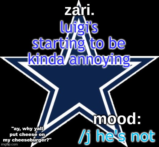 but fr stop talking about that guy | luigi's starting to be kinda annoying; /j he's not | image tagged in zari 's dallas cowboys announcement temp | made w/ Imgflip meme maker