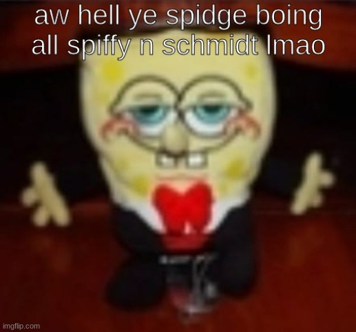 aw hell ye smidge boing all spiffy n schmidt lmao | image tagged in aw hell ye smidge boing all spiffy n schmidt lmao | made w/ Imgflip meme maker