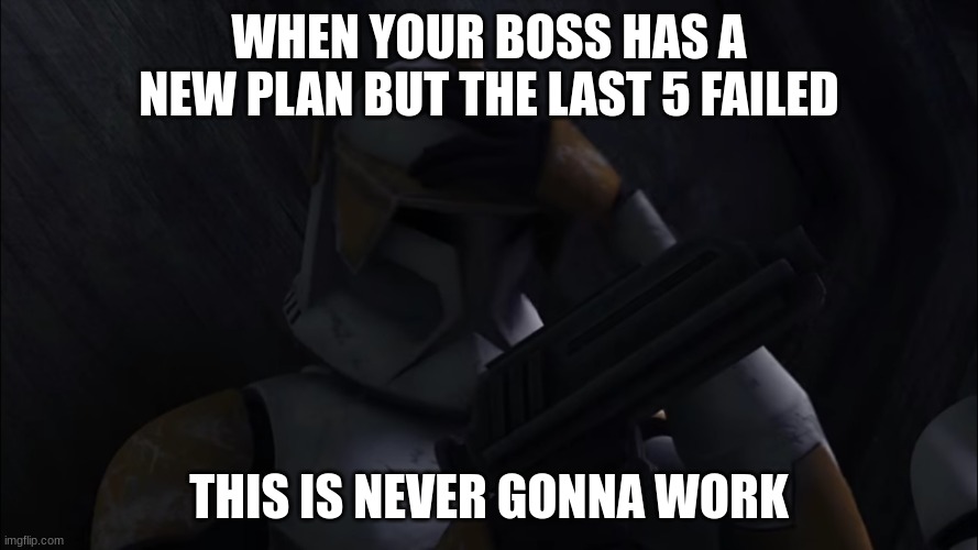 clone trooper cody | WHEN YOUR BOSS HAS A NEW PLAN BUT THE LAST 5 FAILED; THIS IS NEVER GONNA WORK | image tagged in clone trooper cody | made w/ Imgflip meme maker