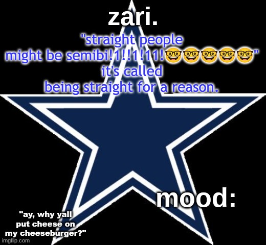 zari.'s Dallas Cowboys announcement temp | "straight people might be semibi!1!!1!11!🤓🤓🤓🤓🤓"
it's called being straight for a reason. | image tagged in zari 's dallas cowboys announcement temp | made w/ Imgflip meme maker