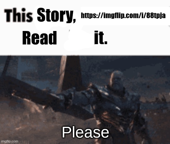 Please read it. | https://imgflip.com/i/88tpja; Story, Read; it. Please | image tagged in this man _____ him | made w/ Imgflip meme maker
