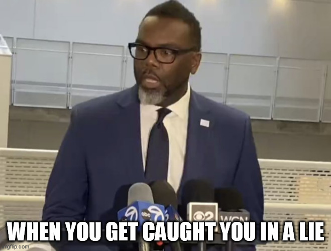 When you get caught you in a lie | WHEN YOU GET CAUGHT YOU IN A LIE | image tagged in brandon johnson,politics,chicago,mayor,migrants | made w/ Imgflip meme maker
