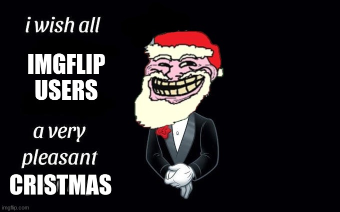 I wish all the X a very pleasant evening | IMGFLIP USERS; CRISTMAS | image tagged in i wish all the x a very pleasant evening | made w/ Imgflip meme maker
