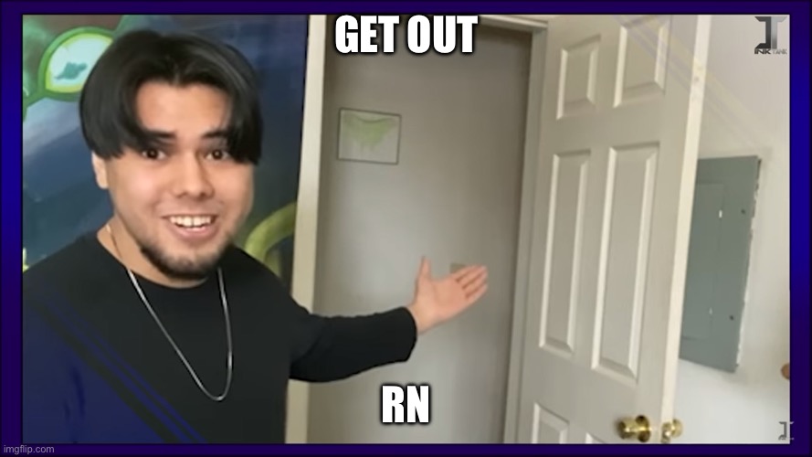 "There's the Door!" | GET OUT RN | image tagged in there's the door | made w/ Imgflip meme maker