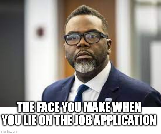 The face you make when you lie on the job application | THE FACE YOU MAKE WHEN YOU LIE ON THE JOB APPLICATION | image tagged in brandon johnson,politics,job,chicago,mayor | made w/ Imgflip meme maker