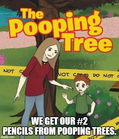 meme by Brad number 2 pencils from pooping trees | WE GET OUR #2 PENCILS FROM POOPING TREES. | image tagged in humor | made w/ Imgflip meme maker