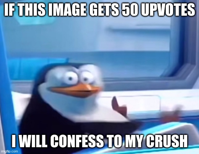 i will | IF THIS IMAGE GETS 50 UPVOTES; I WILL CONFESS TO MY CRUSH | image tagged in uh oh,i promise | made w/ Imgflip meme maker