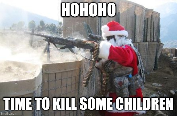 Hohoho Meme | HOHOHO; TIME TO KILL SOME CHILDREN | image tagged in memes,hohoho | made w/ Imgflip meme maker