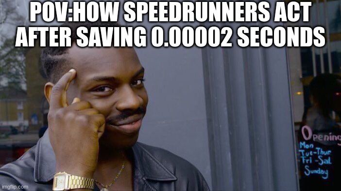 lol | POV:HOW SPEEDRUNNERS ACT AFTER SAVING 0.00002 SECONDS | image tagged in memes,roll safe think about it,lol,gaming | made w/ Imgflip meme maker