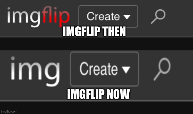 they removed the “flip” part of imgflip | IMGFLIP THEN; IMGFLIP NOW | made w/ Imgflip meme maker